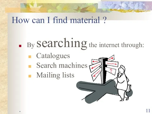* How can I find material ? By searching the internet through: