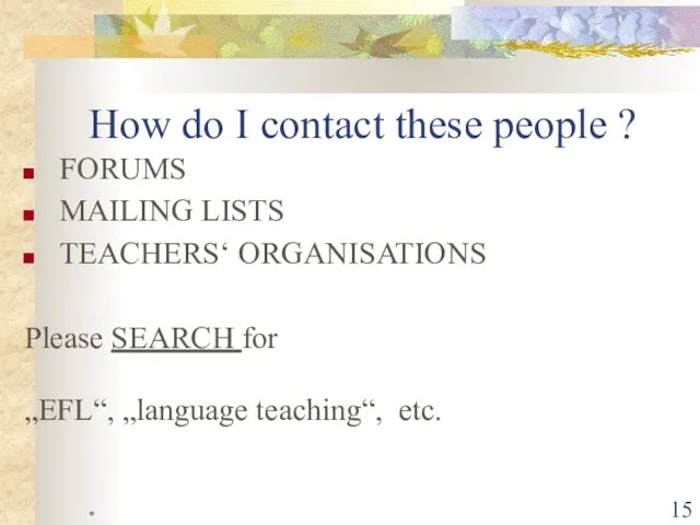 * How do I contact these people ? FORUMS MAILING LISTS TEACHERS‘