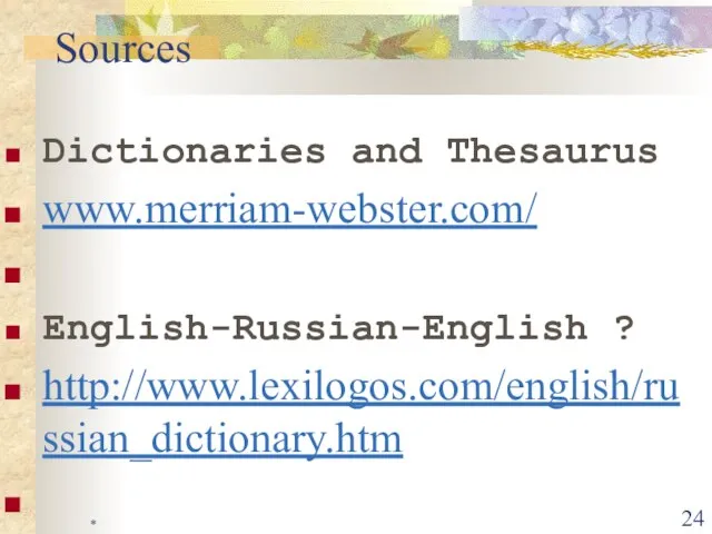 * Dictionaries and Thesaurus www.merriam-webster.com/ English-Russian-English ? http://www.lexilogos.com/english/russian_dictionary.htm Sources