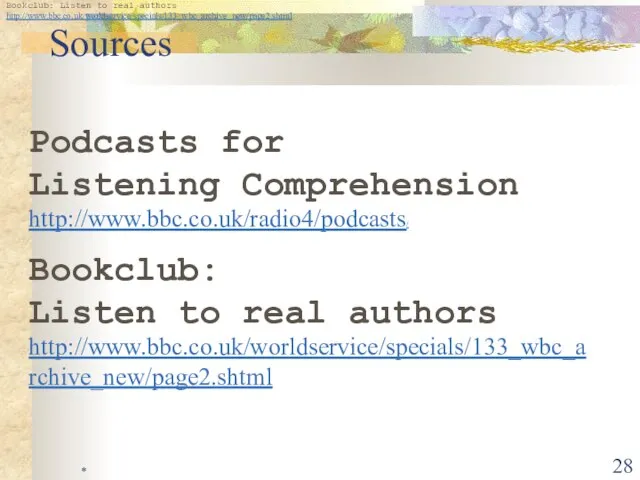 * Sources Podcasts for Listening Comprehension http://www.bbc.co.uk/radio4/podcasts/ Bookclub: Listen to real authors