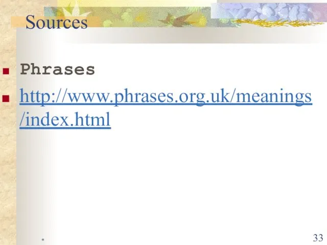 * Phrases http://www.phrases.org.uk/meanings/index.html Sources