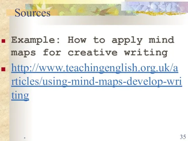 * Example: How to apply mind maps for creative writing http://www.teachingenglish.org.uk/articles/using-mind-maps-develop-writing Sources