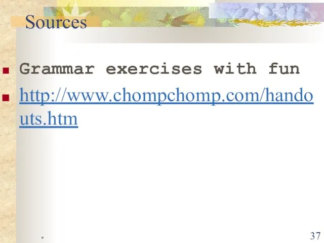 * Grammar exercises with fun http://www.chompchomp.com/handouts.htm Sources