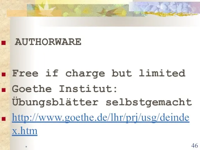 * AUTHORWARE Free if charge but limited Goethe Institut: Übungsblätter selbstgemacht http://www.goethe.de/lhr/prj/usg/deindex.htm