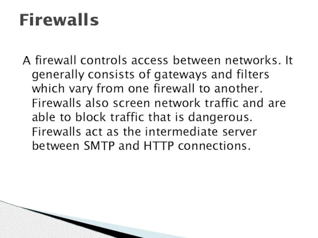 A firewall controls access between networks. It generally consists of gateways and