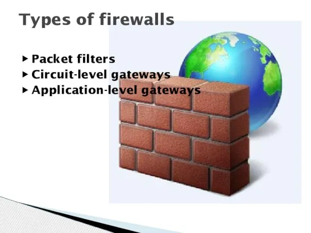 ▶ Packet filters ▶ Circuit-level gateways ▶ Application-level gateways Types of firewalls