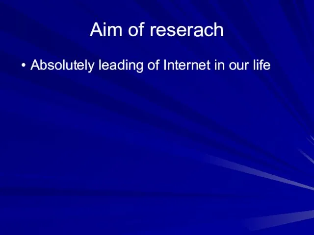 Aim of reserach Absolutely leading of Internet in our life