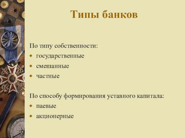 Типы банков По типу собственности: государственные смешанные частные По способу формирования уставного капитала: паевые акционерные