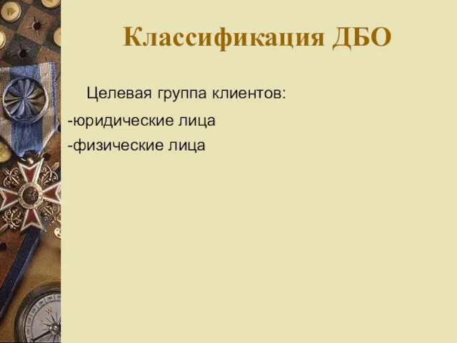 Классификация ДБО Целевая группа клиентов: -юридические лица -физические лица