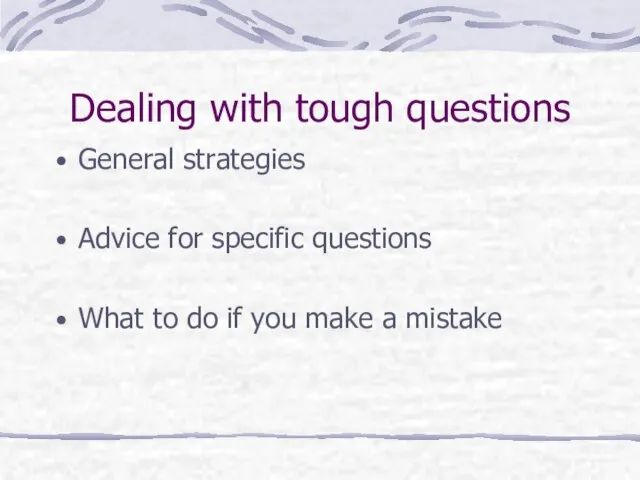 Dealing with tough questions General strategies Advice for specific questions What to