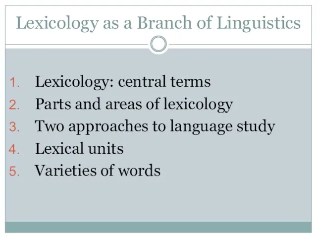 Lexicology as a Branch of Linguistics Lexicology: central terms Parts and areas