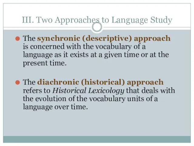 III. Two Approaches to Language Study The synchronic (descriptive) approach is concerned