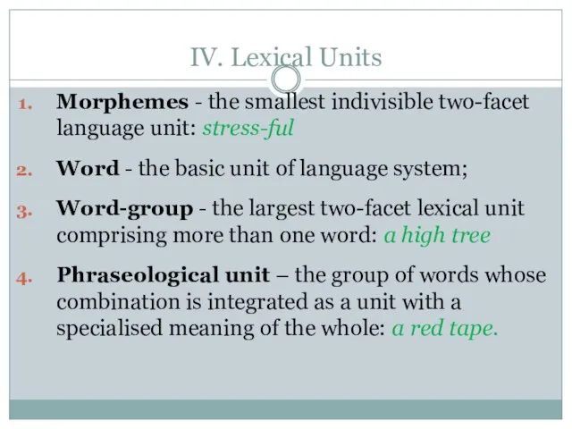 IV. Lexical Units Morphemes - the smallest indivisible two-facet language unit: stress-ful