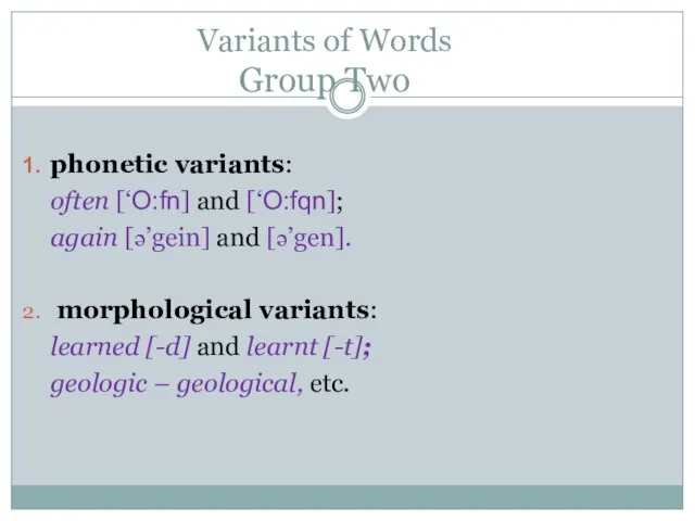 Variants of Words Group Two phonetic variants: often [‘O:fn] and [‘O:fqn]; again