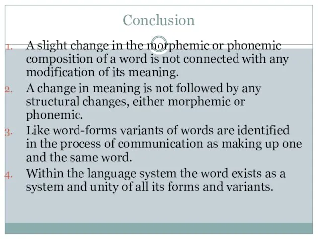 Conclusion A slight change in the morphemic or phonemic composition of a