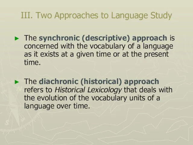 III. Two Approaches to Language Study The synchronic (descriptive) approach is concerned