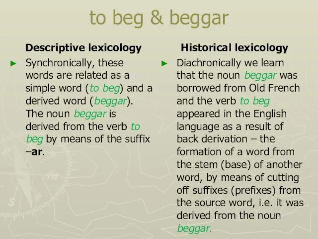 to beg & beggar Descriptive lexicology Synchronically, these words are related as