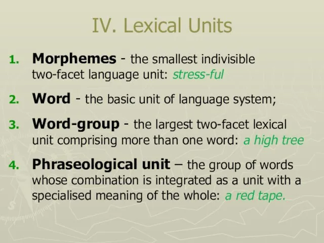 IV. Lexical Units Morphemes - the smallest indivisible two-facet language unit: stress-ful