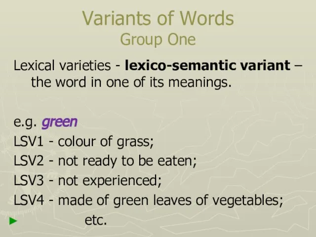 Variants of Words Group One Lexical varieties - lexico-semantic variant – the