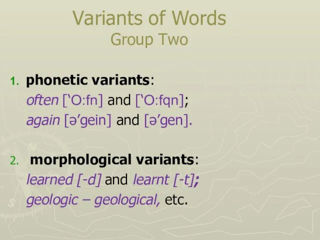 Variants of Words Group Two phonetic variants: often [‘O:fn] and [‘O:fqn]; again