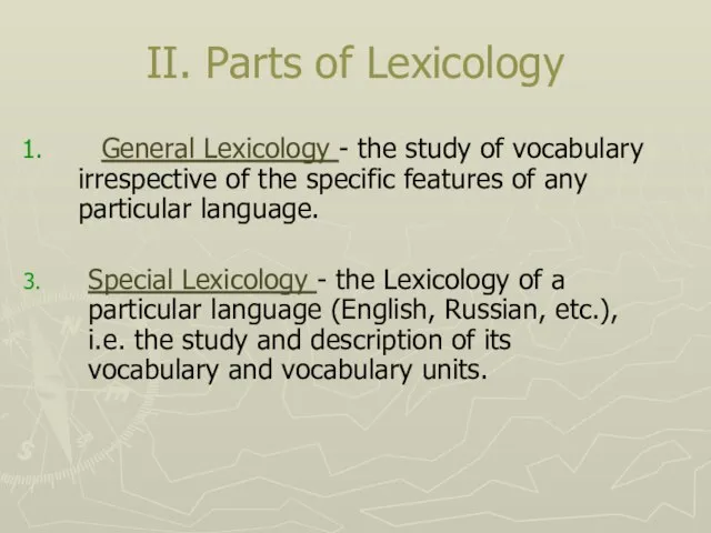 II. Parts of Lexicology General Lexicology - the study of vocabulary irrespective