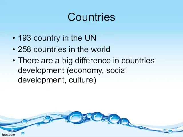 Countries 193 country in the UN 258 countries in the world There