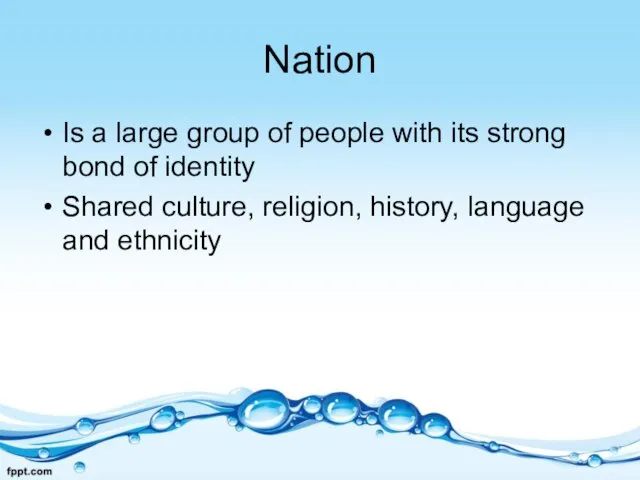 Nation Is a large group of people with its strong bond of