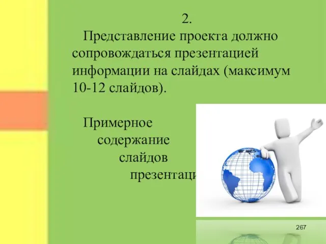 2. Представление проекта должно сопровождаться презентацией информации на слайдах (максимум 10-12 слайдов). Примерное содержание слайдов презентации: