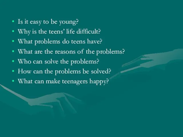 Is it easy to be young? Why is the teens’ life difficult?