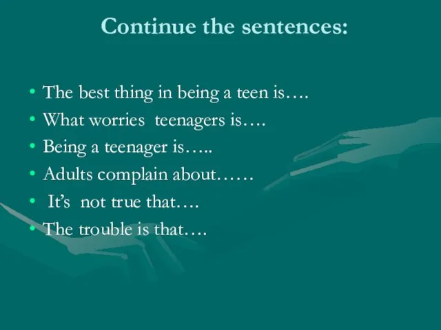 Continue the sentences: The best thing in being a teen is…. What