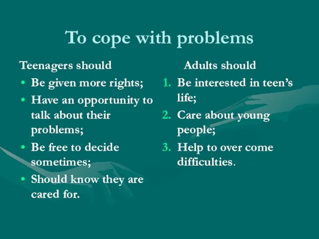 To cope with problems Teenagers should Be given more rights; Have an