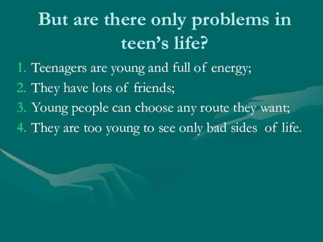 But are there only problems in teen’s life? Teenagers are young and