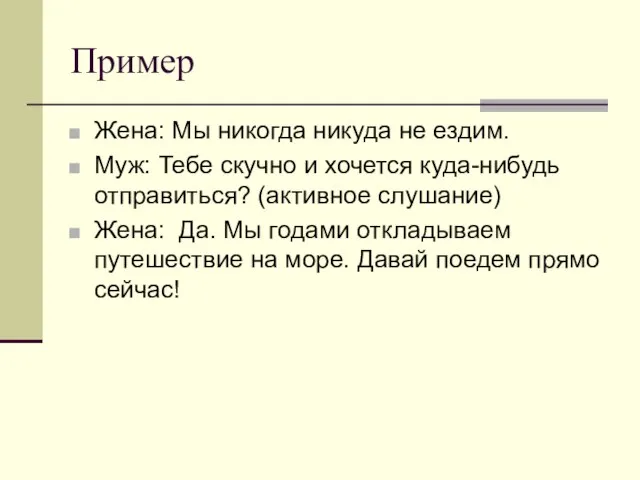 Пример Жена: Мы никогда никуда не ездим. Муж: Тебе скучно и хочется