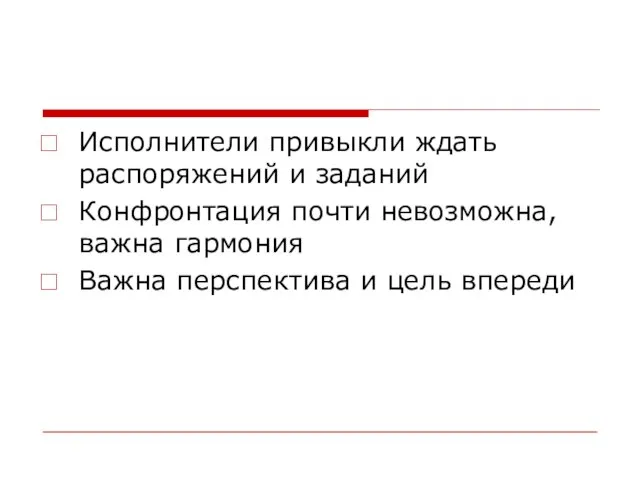 Исполнители привыкли ждать распоряжений и заданий Конфронтация почти невозможна, важна гармония Важна перспектива и цель впереди