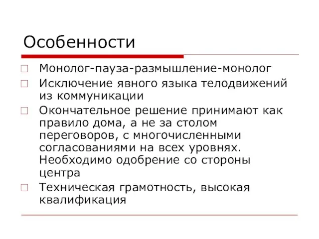 Особенности Монолог-пауза-размышление-монолог Исключение явного языка телодвижений из коммуникации Окончательное решение принимают как