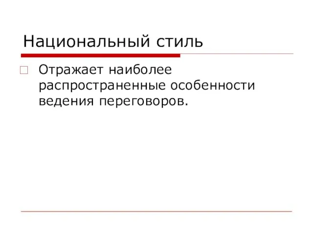 Национальный стиль Отражает наиболее распространенные особенности ведения переговоров.