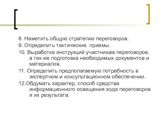 8. Наметить общую стратегию переговоров. 9. Определить тактические приемы. 10. Выработка инструкций