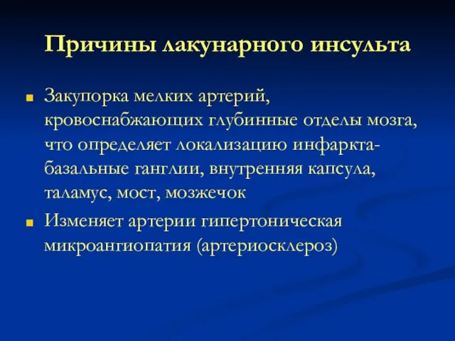 Причины лакунарного инсульта Закупорка мелких артерий, кровоснабжающих глубинные отделы мозга, что определяет