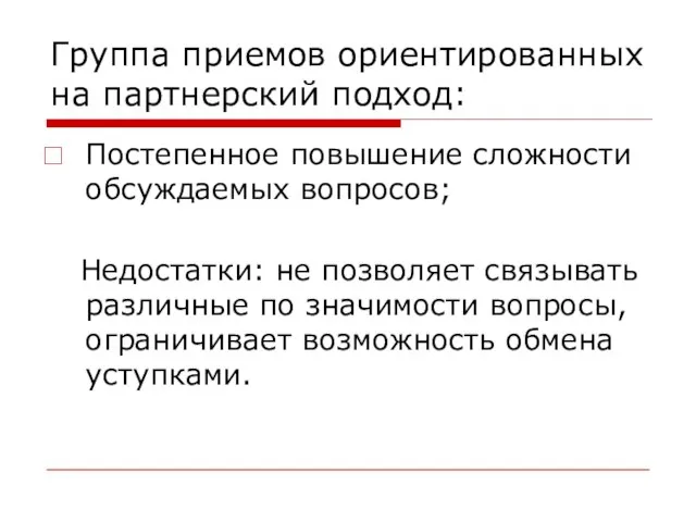 Группа приемов ориентированных на партнерский подход: Постепенное повышение сложности обсуждаемых вопросов; Недостатки: