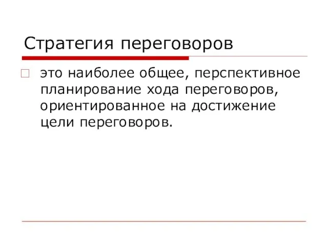 Стратегия переговоров это наиболее общее, перспективное планирование хода переговоров, ориентированное на достижение цели переговоров.