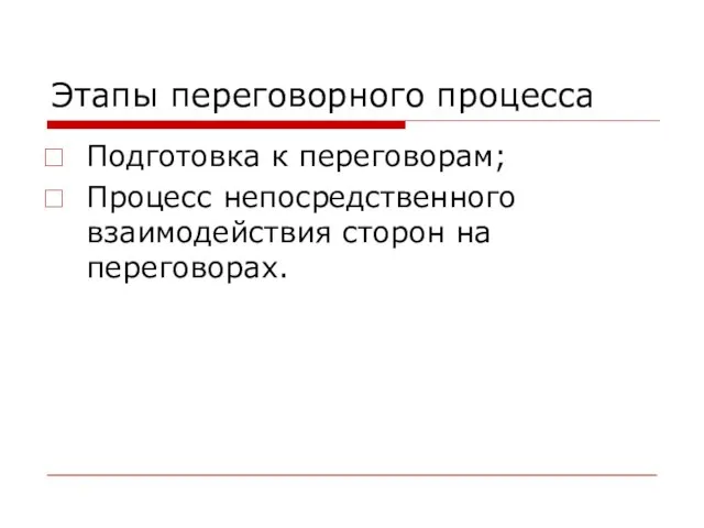 Этапы переговорного процесса Подготовка к переговорам; Процесс непосредственного взаимодействия сторон на переговорах.