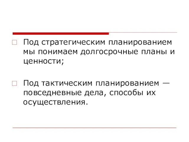 Под стратегическим планированием мы понимаем долгосрочные планы и ценности; Под тактическим планированием