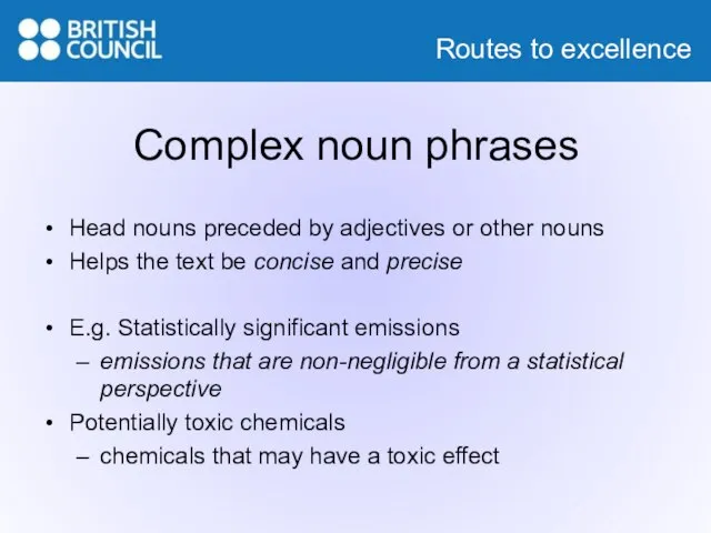 Complex noun phrases Head nouns preceded by adjectives or other nouns Helps