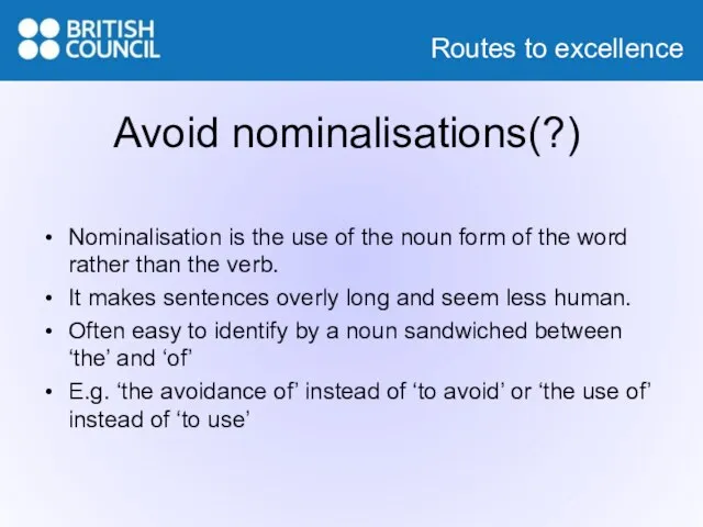 Avoid nominalisations(?) Nominalisation is the use of the noun form of the