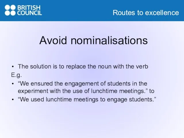 Avoid nominalisations The solution is to replace the noun with the verb