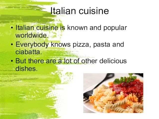 Italian cuisine Italian cuisine is known and popular worldwide. Everybody knows pizza,