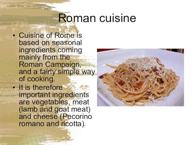 Roman cuisine Cuisine of Rome is based on seasonal ingredients coming mainly