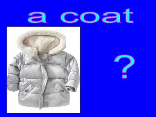 ? a coat