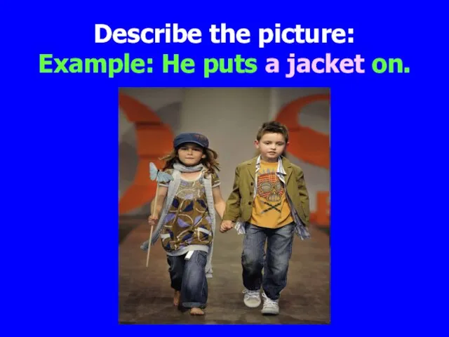 Describe the picture: Example: He puts a jacket on.