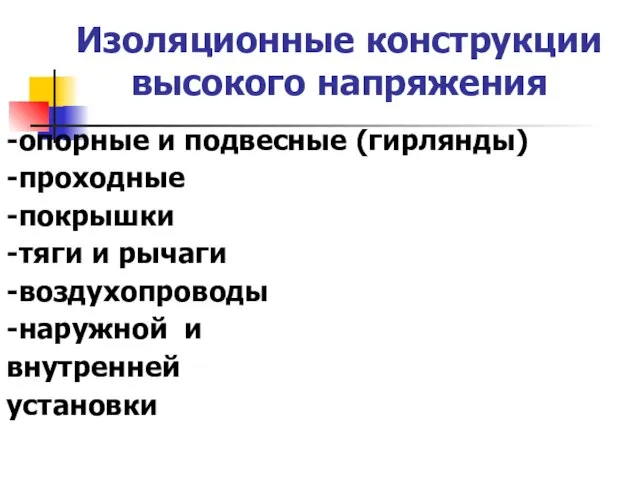 Изоляционные конструкции высокого напряжения -опорные и подвесные (гирлянды) -проходные -покрышки -тяги и